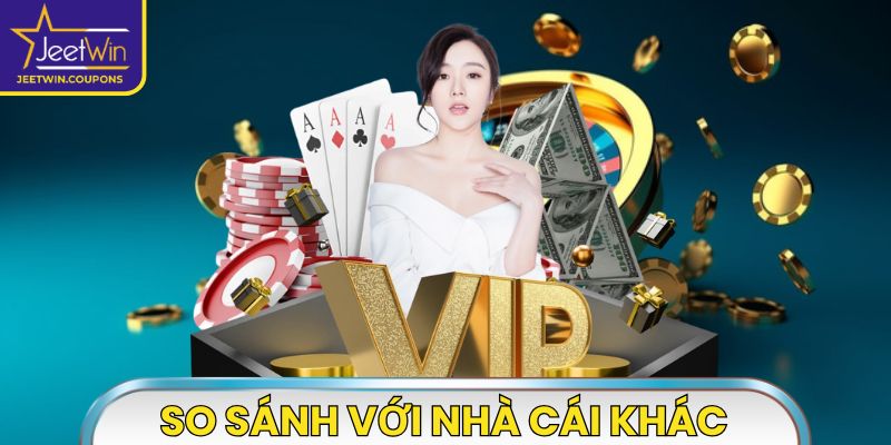 So sánh JeetWin với các nhà cái khác