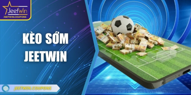 Kèo sớm JeetWin – Bí quyết thắng lớn ngay trước giờ bóng lăn